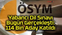 Yabancı Dil Sınavı Bugün Gerçekleşti: 114 Bin Aday Katıldı