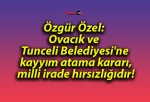 Özgür Özel: Ovacık ve Tunceli Belediyesi’ne kayyım atama kararı, milli irade hırsızlığıdır!