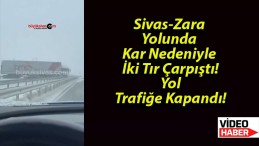 Sivas-Zara Yolunda Kar Nedeniyle İki Tır Çarpıştı! Yol Trafiğe Kapandı!