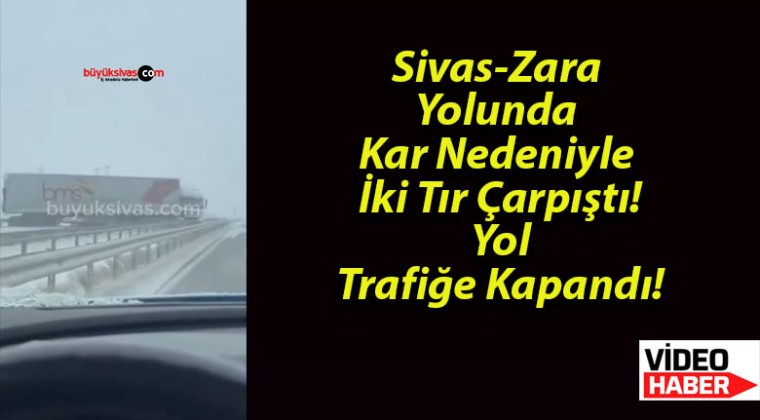 Sivas-Zara Yolunda Kar Nedeniyle İki Tır Çarpıştı! Yol Trafiğe Kapandı!