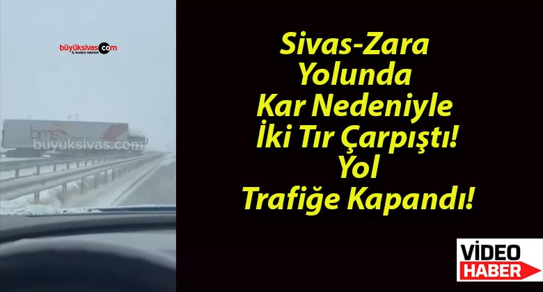 Sivas-Zara Yolunda Kar Nedeniyle İki Tır Çarpıştı! Yol Trafiğe Kapandı!