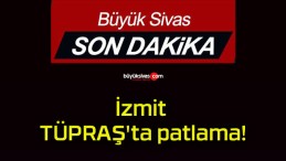 İzmit TÜPRAŞ’ta patlama!