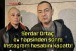 Serdar Ortaç ev hapsinden sonra Instagram hesabını kapattı!