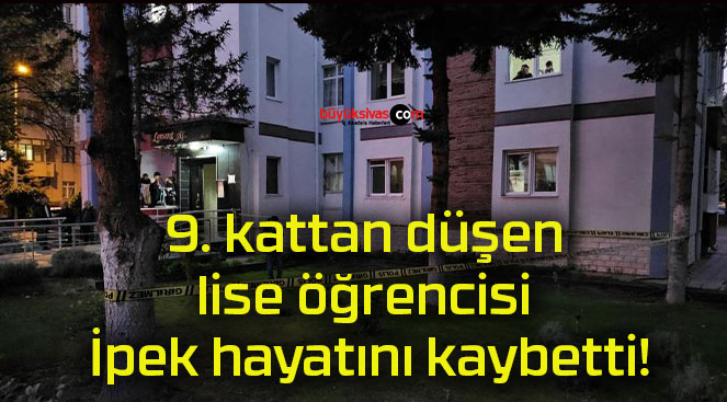 9. kattan düşen lise öğrencisi İpek hayatını kaybetti!