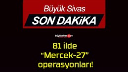 81 ilde “Mercek-27” operasyonları!