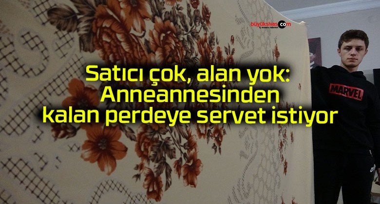 Satıcı çok, alan yok: Anneannesinden kalan perdeye servet istiyor