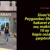 Sivas’ta Peygamber Efendimize hakaret eden suç makinesi 10 ay hapis cezasına çarptırıldı!