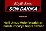 Halil Umut Meler’e saldıran Faruk Koca’ya hapis cezası!