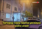 Tartıştığı kişiyi silahla yaralayıp polisi aradı!