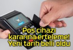 Pos cihazı kararına erteleme! Yeni tarih belli oldu