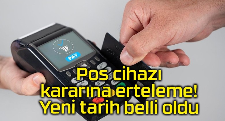 Pos cihazı kararına erteleme! Yeni tarih belli oldu