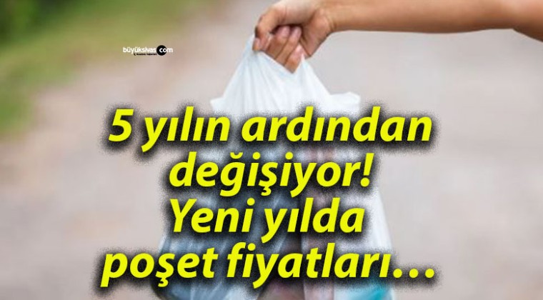 5 yılın ardından değişiyor! Yeni yılda poşet fiyatları…