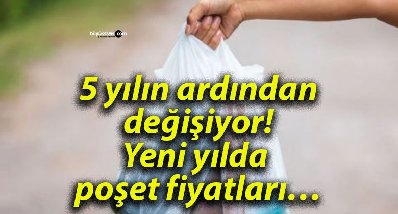 5 yılın ardından değişiyor! Yeni yılda poşet fiyatları…