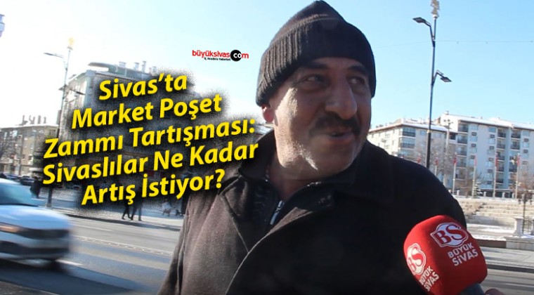 Sivas’ta Market Poşet Zammı Tartışması:Sivaslılar Ne Kadar Artış İstiyor?