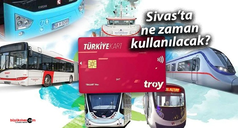 Türkiye Kart Kullanımı Sivas’ta Ne Zaman Başlayacak?