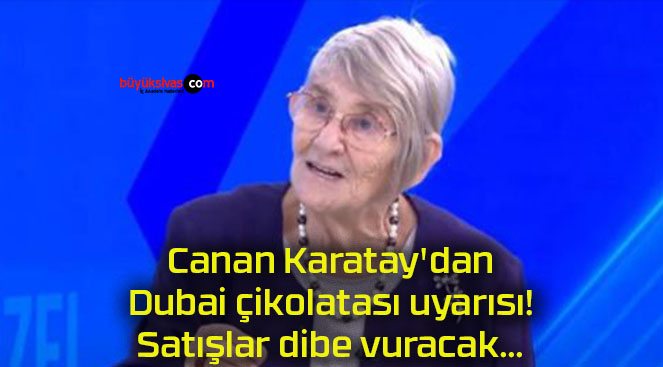 Canan Karatay’dan Dubai çikolatası uyarısı! Satışlar dibe vuracak…