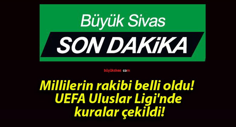 Millilerin rakibi belli oldu! UEFA Uluslar Ligi’nde kuralar çekildi!