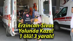 Erzincan-Sivas Yolunda Kaza! 1 ölü! 3 yaralı!