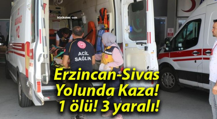 Erzincan-Sivas Yolunda Kaza! 1 ölü! 3 yaralı!