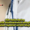 Aile hekimlerine yönelik düzenlemenin detayları! Alınan raporlar ücretli oluyor!