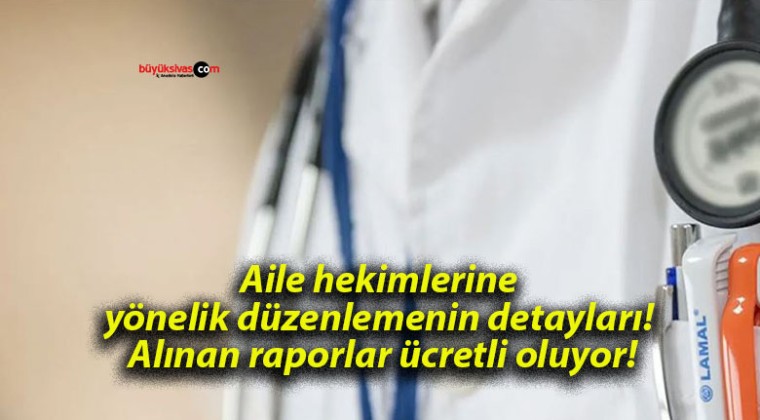 Aile hekimlerine yönelik düzenlemenin detayları! Alınan raporlar ücretli oluyor!