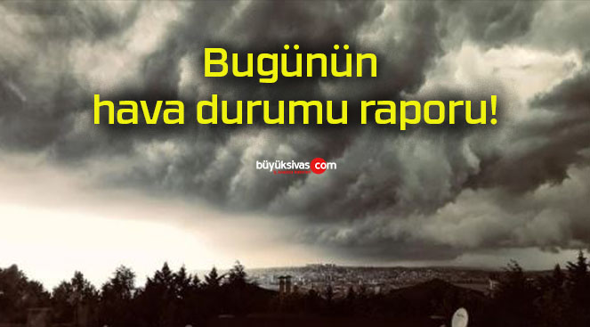 Bugünün hava durumu raporu!