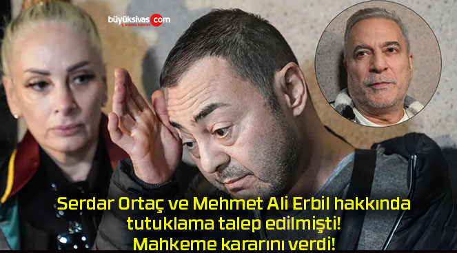 Serdar Ortaç ve Mehmet Ali Erbil hakkında tutuklama talep edilmişti! Mahkeme kararını verdi!