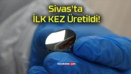 Sivas’ta İLK KEZ Üretildi!