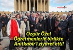 Özgür Özel Öğretmenlerle birlikte Anıtkabir’i ziyaret etti!