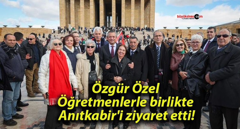 Özgür Özel Öğretmenlerle birlikte Anıtkabir’i ziyaret etti!