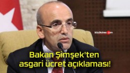 Bakan Şimşek’ten asgari ücret açıklaması!