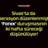 Sivas’ta da operasyon düzenlenmişti! ‘Forex’ duruşmasının iki hafta süreceği düşünülüyor!