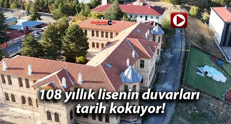 108 yıllık lisenin duvarları tarih kokuyor!