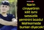 Narin cinayetinin kilit ismi sessizlik yeminini bozdu! Mahkemede bunları diyecek!