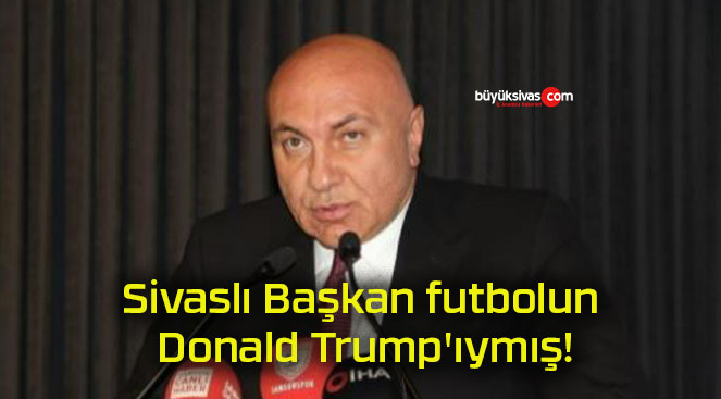 Sivaslı Başkan futbolun Donald Trump’ıymış!