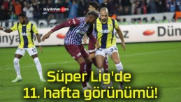 Süper Lig’de 11. hafta görünümü!