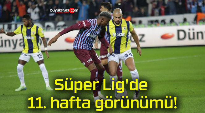 Süper Lig’de 11. hafta görünümü!