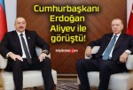 Cumhurbaşkanı Erdoğan Aliyev ile görüştü!