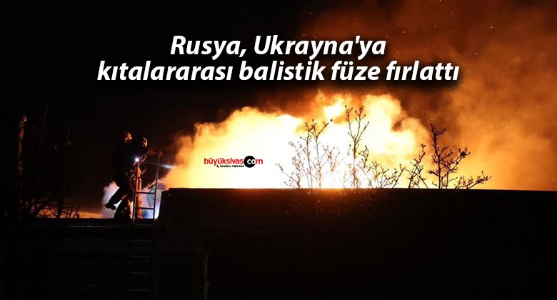 Rusya, Ukrayna’ya kıtalararası balistik füze fırlattı