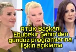 RTÜK Başkanı Ebubekir Şahin’den gündüz programlarına ilişkin açıklama