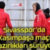 Sivasspor’da Kasımpaşa maçı hazırlıkları sürüyor!