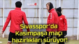 Sivasspor’da Kasımpaşa maçı hazırlıkları sürüyor!