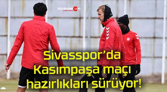 Sivasspor’da Kasımpaşa maçı hazırlıkları sürüyor!