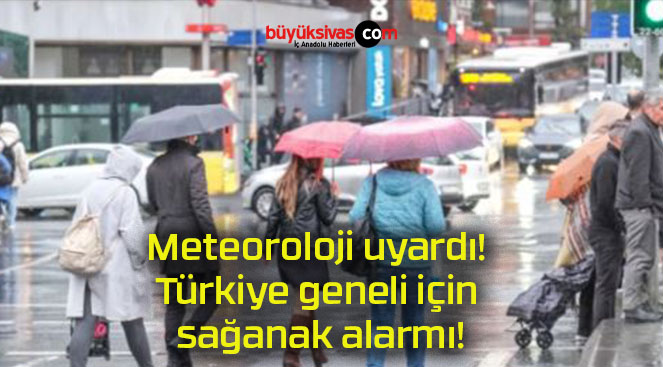 Meteoroloji uyardı! Türkiye geneli için sağanak alarmı!