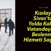 Kızılay Sivas’ta Yolda Kalan Vatandaşlara Beslenme Hizmeti Sağladı!