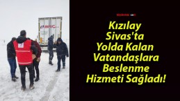 Kızılay Sivas’ta Yolda Kalan Vatandaşlara Beslenme Hizmeti Sağladı!