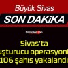 Sivas’ta uyuşturucu operasyonları! 106 şahıs yakalandı!