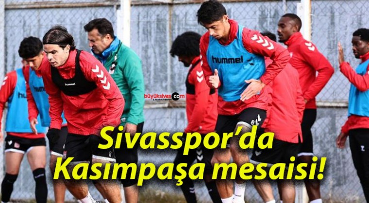 Sivasspor’da Kasımpaşa mesaisi!