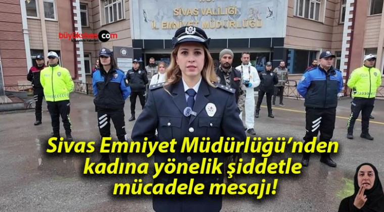 Sivas Emniyet Müdürlüğü’nden kadına yönelik şiddetle mücadele mesajı!