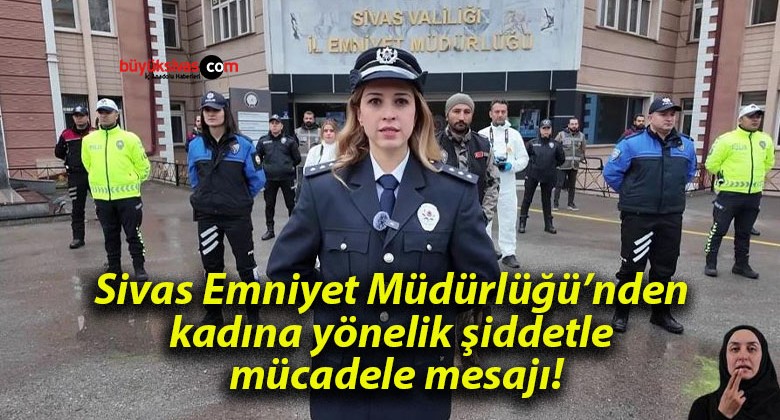 Sivas Emniyet Müdürlüğü’nden kadına yönelik şiddetle mücadele mesajı!